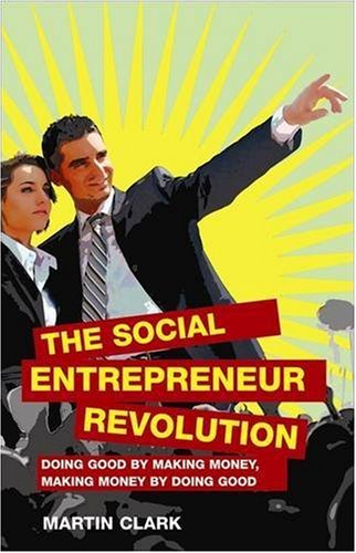 The Social Entrepreneur Revolution: Doing good by making money, making money by doing good