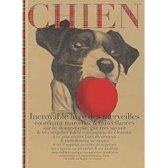 Chien : Incroyable livre des merveilles contenant nouvelles & miscellan�es sur le domestique, gai, tr�s savant & tr�s singulier fid�le compagnon de l'homme...