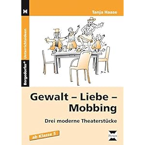 Gewalt - Liebe - Mobbing: Drei moderne Theaterstücke (5. bis 7. Klasse)