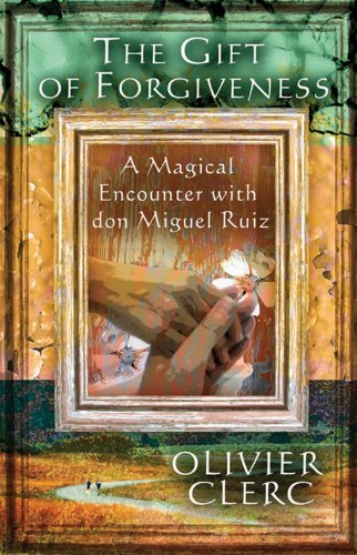 The Gift of Forgiveness: A Magical Encounter with don Miguel Ruiz Book Image