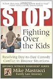 Stop Fighting Over The Kids: Resolving Day-to-Day Custody Conflict in Divorce Situations (Mike Mastracci`s Divorce Without Dishonor)