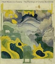 Heat Waves in a Swamp: The Paintings of Charles Burchfield