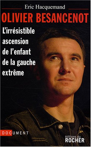 Olivier Besancenot : L'irr�sistible ascension de l'enfant de la gauche extr�me