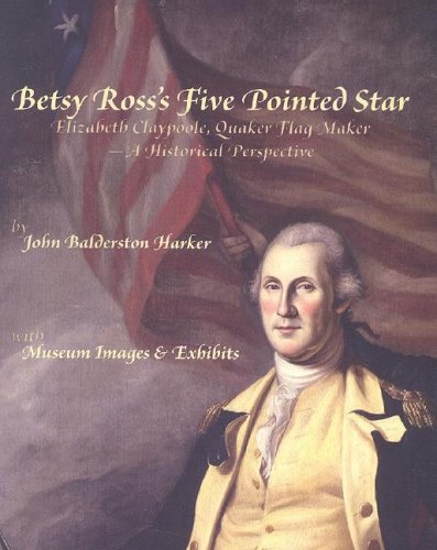 Betsy Ross's Five Pointed Star: Elizabeth Claypoole, Quaker Flag maker - A Historical Perspective