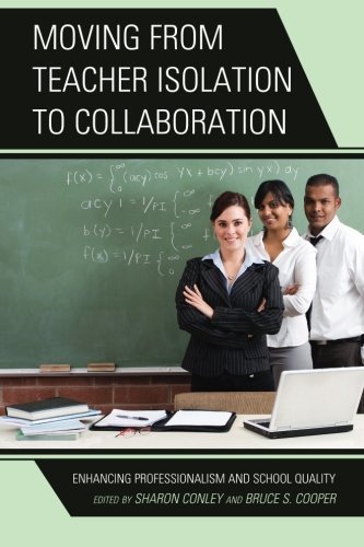 Moving from Teacher Isolation to Collaboration: Enhancing Professionalism and School Quality by Conley, Sharon, Cooper, Bruce S. (2013) Paperback