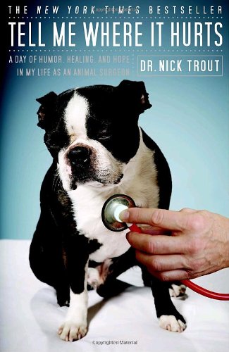 Tell Me Where It Hurts: A Day of Humor, Healing and Hope in My Life as an Animal Surgeon