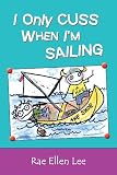 I Only Cuss When I m Sailing