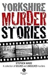 Yorkshire murder stories : a collection of solved and unsolved murders