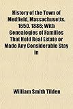 History of the Town of Medfield, Massachusetts. 1650. 1886; With Genealogies of Families That Held Real Estate or Made Any Considerable Stay in