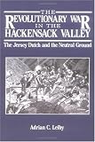 The Revolutionary War in the Hackensack Valley: The Jersey Dutch and the Neutral Ground, 1775-1783
