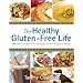 The Healthy Gluten-Free Life: 200 Delicious Gluten-Free, Dairy-Free, Soy-Free and Egg-Free Recipes!