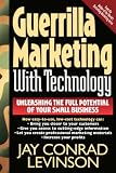 Guerrilla Marketing With Technology: Unleashing the Full Potential of Your Small Business