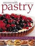 Food and Drink : Success with Pastry: The Essential Guide to Pastry-making from Choux to Strudel, with Over 40 Delicious Recipes Shown Step-by-step
