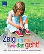 Zeig mir mal, wie das geht!: Spielen, lernen und f�rdern mit Methoden der Montessori-P�dagogik