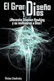 El Gran Diseño y Dios ¿Necesita Stephen Hawking y su multiverso a Dios? (Spanish Edition)