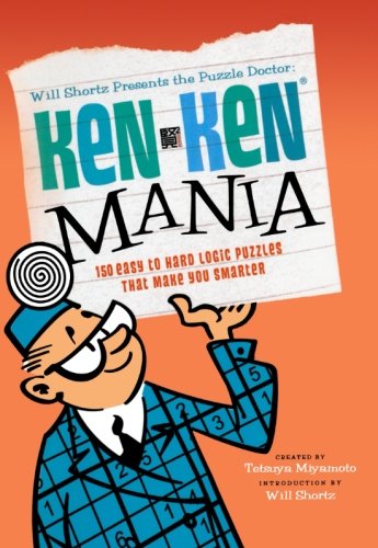 will shortz presents the puzzle doctor kenken mania 150 easy to hard logic puzzles that make you smarter