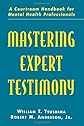 Mastering Expert Testimony: A Courtroom Handbook for Mental Health Professionals
