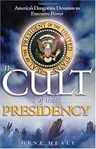 The Cult of the Presidency: America's Dangerous Devotion to Executive Power
