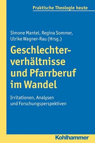 Geschlechterverhältnisse und Pfarrberuf im Wandel: Irritationen, Analysen und Forschungsperspektiven (Praktische Theologie heute) (German Edition)