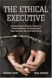 The Ethical Executive: Becoming Aware of the Root Causes of Unethical Behavior: 45 Psychological Traps that Every One of Us Falls Prey To