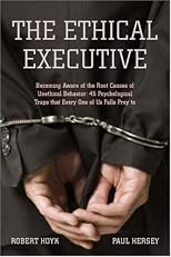 The Ethical Executive: Becoming Aware of the Root Causes of Unethical Behavior: 45 Psychological Traps that Every One of Us Falls Prey To