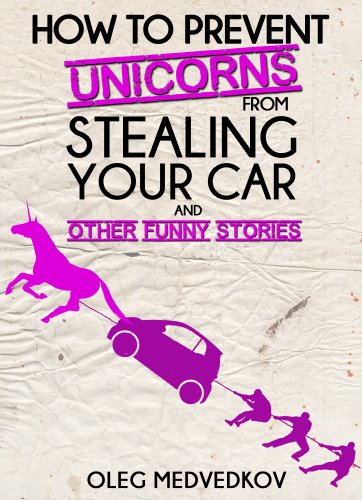 How to Prevent Unicorns from Stealing Your Car and Other Funny Stories. (Take a Break & Have a Laugh Series.)