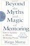 Beyond the Myths and Magic of Mentoring: How to Facilitate an Effective Mentoring Process