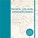 Reisen, Urlaub, Erinnerungen: Das Album für die schönsten Reiseerinnerungen (Länder, Reisen, Abenteuer)