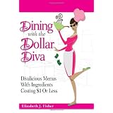 Dining with the Dollar Diva: Divalicious Recipes with Ingredients Costing a Dollar or Less