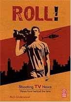 Roll! Shooting TV News: Views from Behind the Lens