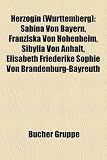 Herzogin (Wrttemberg): Sabina Von Bayern, Franziska Von Hohenheim, Sibylla Von Anhalt, Elisabeth Friederike Sophie Von Brandenburg-Bayreuth - 