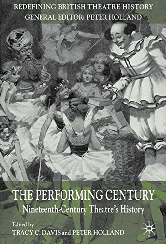 The Performing Century: Nineteenth-Century Theatre's History (Redefining British Theatre History)