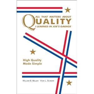 All That Matters About Quality I Learned in Joe's Garage: High Quality Made Simple William B. Miller and Vicki L. Schenk