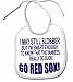 GO RED SOX MAY STILL SLOBBER SMART ENOUGH TO KNOW THE YANKEES SUCK FUNNY ITEM TO PROTECT A SHIRT BABY BIB
