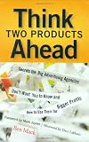 Think Two Products Ahead: Secrets the Big Advertising Agencies Don't Want You to Know and How to Use Them for Bigger Profits