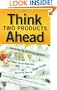 Think Two Products Ahead: Secrets the Big Advertising Agencies Don't Want You to Know and How to Use Them for Bigger Profits