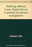 Nothing without Love : explorations in person to person evangelism