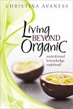 Living Beyond Organic: Nutritional Knowledge Redefined!