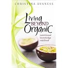 Living Beyond Organic: Nutritional Knowledge Redefined! by  Christina Avaness