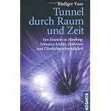 Tunnel durch Raum und Zeit: Von Einstein zu Hawking: Schwarze L�cher, Zeitreisen und �berlichtgeschwindigkeitvon "R�diger Vaas"