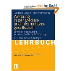 Werbung in der Medien- und Informationsgesellschaft: Eine kommunikationswissenschaftliche Einf�hrung (Studienb�cher zur Kommunikations- und Medienwissenschaft)