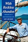 With Reckless Abandon: Memoirs of a Boat Obsessed Life