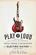 Play It Loud: An Epic History of the Style, Sound, and Revolution of the Electric Guitar