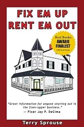 Fix 'em Up, Rent 'em Out: How to Start Your Own House Fix-up & Rental Business in Your Spare Time; or, Investing in Real Estate and Creating Wealth with Fixer-Upper Houses