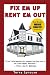 Fix 'em Up, Rent 'em Out: How to Start Your Own House Fix-up & Rental Business in Your Spare Time; or, Investing in Real Estate and Creating Wealth with Fixer-Upper Houses