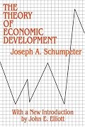 The Theory of Economic Development: An Inquiry into Profits, Capital, Credit, Interest, and the Business Cycle (Social Science Classics Series)
