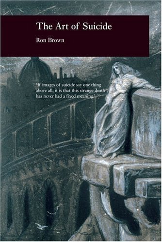 Art of Suicide (Reaktion Books - Picturing History) by Brown, Ron (2004) Hardcover