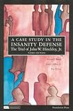 A Case Study in the Insanity Defense- The Trial of John W. Hinckley, Jr. (Academic Text/Reader)