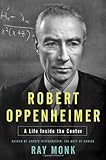Robert Oppenheimer: His Life and Mind (A Life Inside the Center)