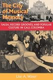 The City of Musical Memory: Salsa, Record Grooves and Popular Culture in Cali, Colombia (Music/Culture)